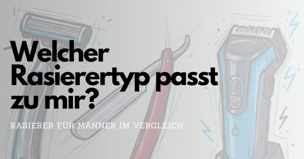 Welcher Rasierertyp passt zu mir?